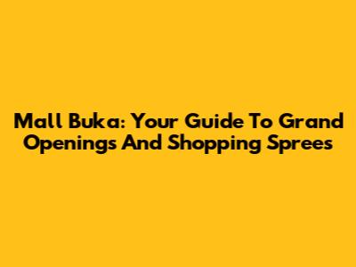 Mall Buka: Your Guide To Grand Openings And Shopping Sprees