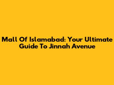 Mall Of Islamabad: Your Ultimate Guide To Jinnah Avenue