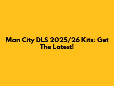 Man City DLS 2025/26 Kits: Get The Latest!