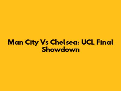 Man City Vs Chelsea: UCL Final Showdown