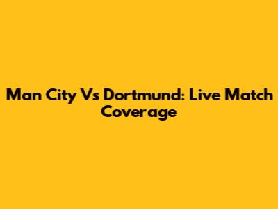 Man City Vs Dortmund: Live Match Coverage