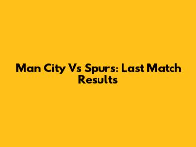 Man City Vs Spurs: Last Match Results