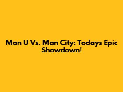 Man U Vs. Man City: Today's Epic Showdown!