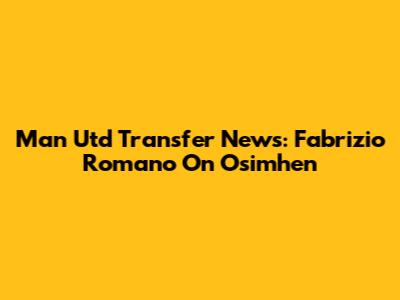 Man Utd Transfer News: Fabrizio Romano On Osimhen
