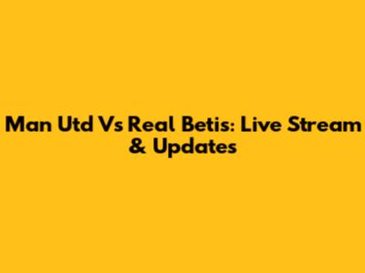 Man Utd Vs Real Betis: Live Stream & Updates