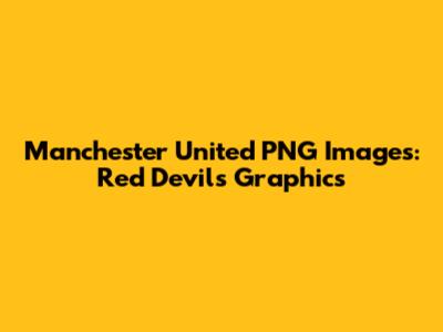 Manchester United PNG Images: Red Devils Graphics