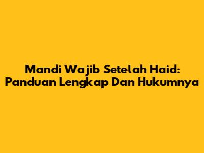 Mandi Wajib Setelah Haid: Panduan Lengkap Dan Hukumnya