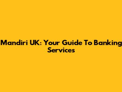 Mandiri UK: Your Guide To Banking Services