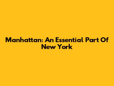 Manhattan: An Essential Part Of New York