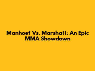 Manhoef Vs. Marshall: An Epic MMA Showdown