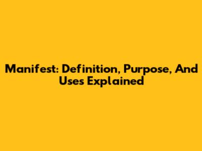 Manifest: Definition, Purpose, And Uses Explained