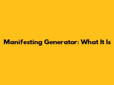 Manifesting Generator: What It Is