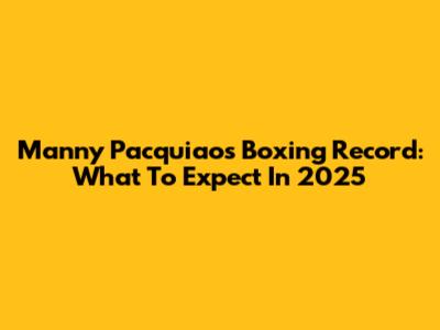 Manny Pacquiao's Boxing Record: What To Expect In 2025