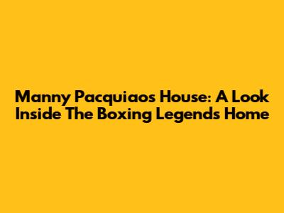Manny Pacquiao's House: A Look Inside The Boxing Legend's Home