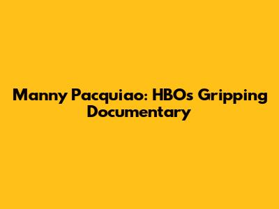 Manny Pacquiao: HBO's Gripping Documentary