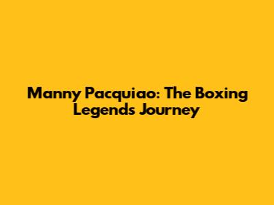 Manny Pacquiao: The Boxing Legend's Journey