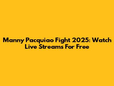 Manny Pacquiao Fight 2025: Watch Live Streams For Free