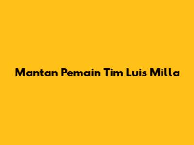 Mantan Pemain Tim Luis Milla