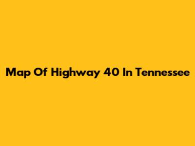 Map Of Highway 40 In Tennessee