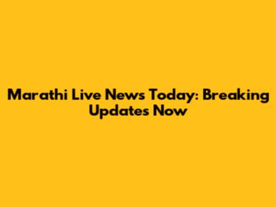 Marathi Live News Today: Breaking Updates Now