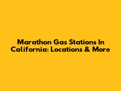 Marathon Gas Stations In California: Locations & More