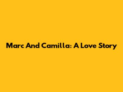 Marc And Camilla: A Love Story