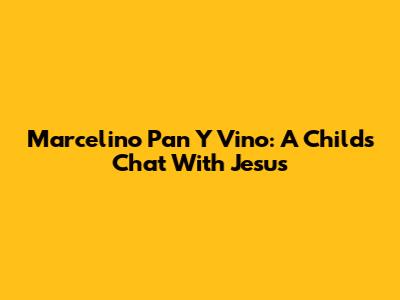 Marcelino Pan Y Vino: A Child's Chat With Jesus