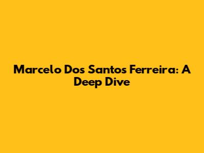 Marcelo Dos Santos Ferreira: A Deep Dive