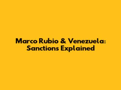 Marco Rubio & Venezuela: Sanctions Explained