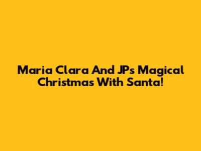 Maria Clara And JP's Magical Christmas With Santa!