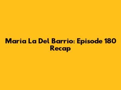 Maria La Del Barrio: Episode 180 Recap