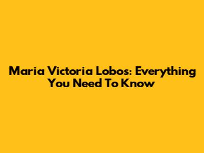 Maria Victoria Lobos: Everything You Need To Know