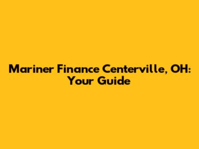 Mariner Finance Centerville, OH: Your Guide