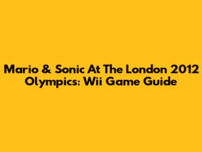 Mario & Sonic At The London 2012 Olympics: Wii Game Guide