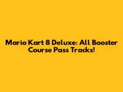 Mario Kart 8 Deluxe: All Booster Course Pass Tracks!