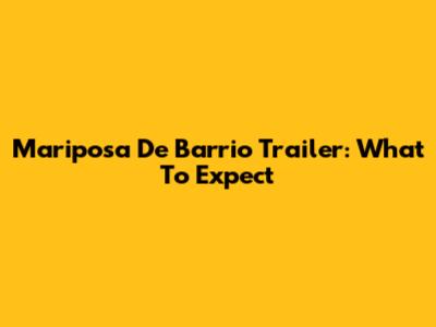 Mariposa De Barrio Trailer: What To Expect