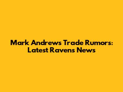 Mark Andrews Trade Rumors: Latest Ravens News