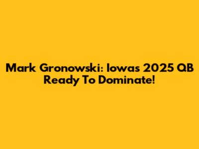 Mark Gronowski: Iowa's 2025 QB Ready To Dominate!