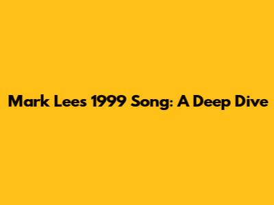 Mark Lee's 1999 Song: A Deep Dive
