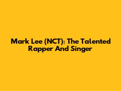 Mark Lee (NCT): The Talented Rapper And Singer