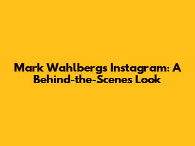 Mark Wahlberg's Instagram: A Behind-the-Scenes Look