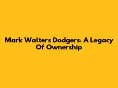 Mark Walter's Dodgers: A Legacy Of Ownership