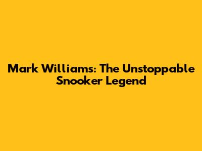 Mark Williams: The Unstoppable Snooker Legend