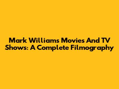 Mark Williams Movies And TV Shows: A Complete Filmography