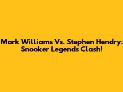 Mark Williams Vs. Stephen Hendry: Snooker Legends Clash!