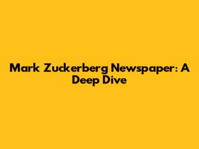 Mark Zuckerberg Newspaper: A Deep Dive