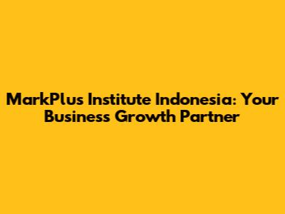 MarkPlus Institute Indonesia: Your Business Growth Partner