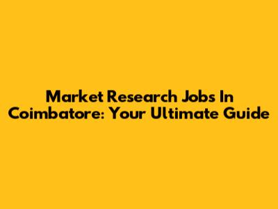 Market Research Jobs In Coimbatore: Your Ultimate Guide