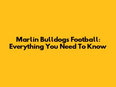 Marlin Bulldogs Football: Everything You Need To Know