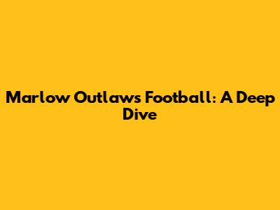 Marlow Outlaws Football: A Deep Dive